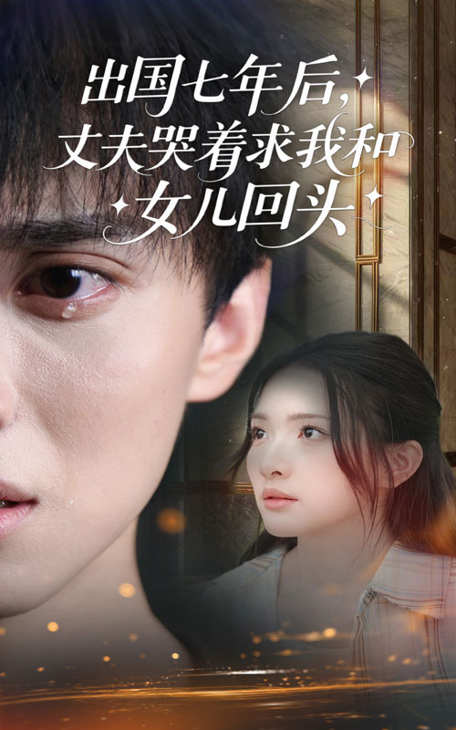 出国七年后丈夫哭着求我和女儿回头-都市言情