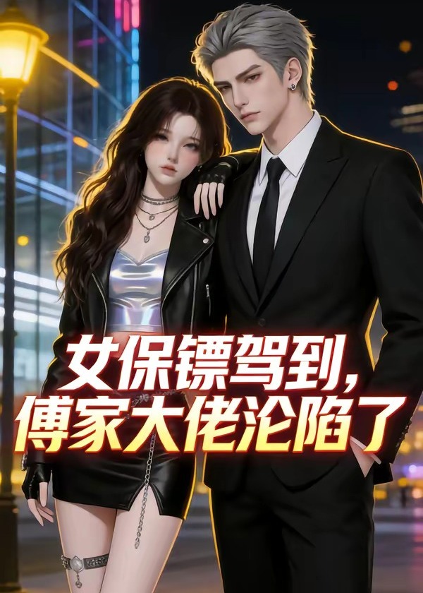 女保镖驾到傅家大佬沦陷了-动漫合集