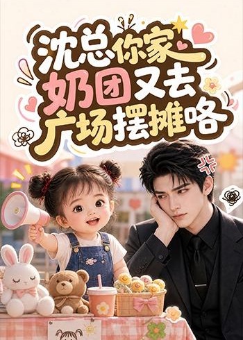 沈总你家奶团又去广场摆摊咯-动漫合集