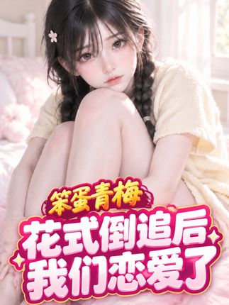 笨蛋青梅花式倒追后我们恋爱了-动漫合集